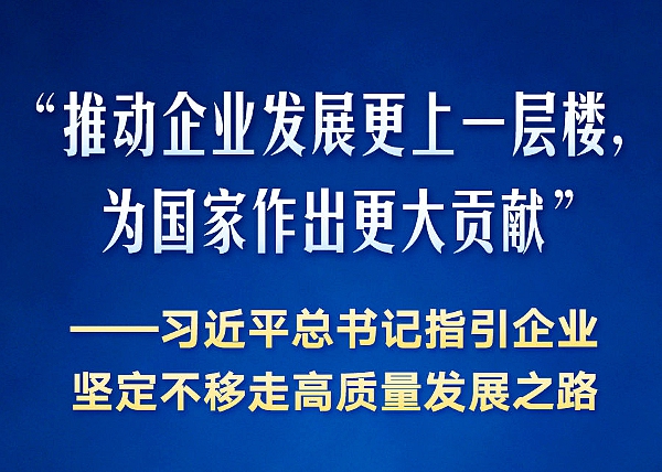 习近平总书记指引企业坚定不移走高质量发展之路